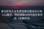 蜂鸟影院大全免费观看完整体验记录：入口路径、导航逻辑与找内容效率评估（长期体验）