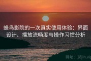 蜂鸟影院的一次真实使用体验：界面设计、播放流畅度与操作习惯分析