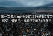 第一次使用age动漫官网下载时的真实感受：普通用户视角下的优缺点盘点