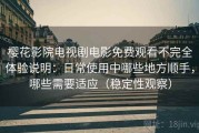 樱花影院电视剧电影免费观看不完全体验说明：日常使用中哪些地方顺手，哪些需要适应（稳定性观察）
