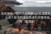 连续使用一段时间后再看age动漫官方：从进入首页到播放完成的完整体验过程（整理版）