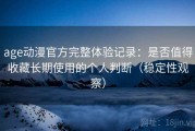age动漫官方完整体验记录：是否值得收藏长期使用的个人判断（稳定性观察）