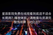 星辰影院免费在线观看到底适不适合长期用？播放体验、清晰度与资源完整性观察（对比后）