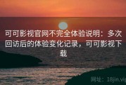 可可影视官网不完全体验说明：多次回访后的体验变化记录，可可影视下载