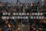 茶杯狐｜真实使用记录：加载速度、清晰度与缓存策略观察（稳定性观察）