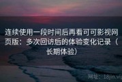连续使用一段时间后再看可可影视网页版：多次回访后的体验变化记录（长期体验）