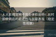 人人影视官网不完全体验说明：长时间使用后的稳定性与加载表现（稳定性观察）