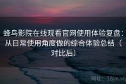 蜂鸟影院在线观看官网使用体验复盘：从日常使用角度做的综合体验总结（对比后）