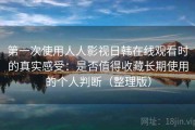 第一次使用人人影视日韩在线观看时的真实感受：是否值得收藏长期使用的个人判断（整理版）