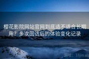 樱花影院网站官网到底适不适合长期用？多次回访后的体验变化记录