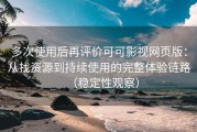 多次使用后再评价可可影视网页版：从找资源到持续使用的完整体验链路（稳定性观察）