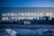 age动漫ios下载完整体验记录：整体观感、交互细节与使用节奏评价（新手向）